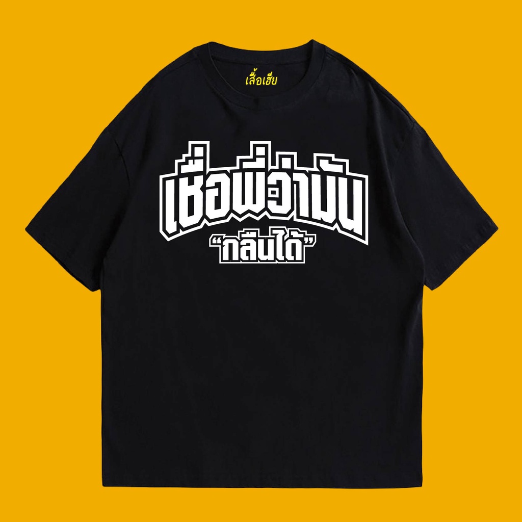 ( เสื้อเฮีย ) เสื้อ เชื่อพี่ว่ามัน กลืนได้ Cotton 100 % ผ้าSOFT มีหลายสีจ้า