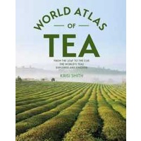 The World Atlas of Tea : From the Leaf to the Cup, the World's Teas Explored and Enjoyed [Hardcover]