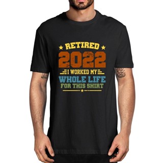 100% Cotton Retired 2022 I Worked My Whole Life For This Gift Mens Soft Novelty Oversized T-Shirt Women Casual Streetwe