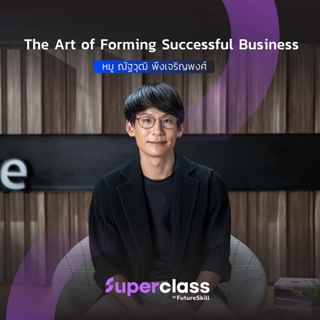 FutureSkill คอร์สเรียนออนไลน์ | SuperClass The Art of Forming Success Business  ศิลปะของการทำธุรกิจ