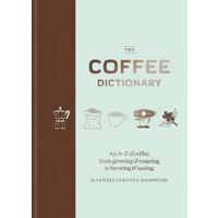 The Coffee Dictionary : An A-Z of coffee, from growing & roasting to brewing & tasting [Hardcover]