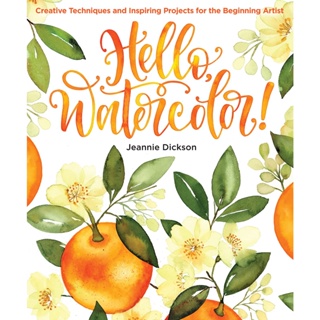 Hello, Watercolor! : Creative Techniques and Inspiring Projects for the Beginning Artist