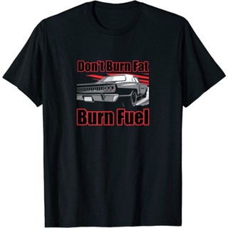 เสื้อยืด พิมพ์ลาย DonT Burn Fat Burn Fuel Race Car แฟชั่นสําหรับผู้ชาย