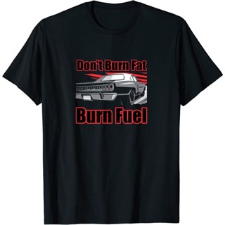 เสื้อยืด พิมพ์ลาย DonT Burn Fat Burn Fuel Race Car แฟชั่นสําหรับผู้ชาย