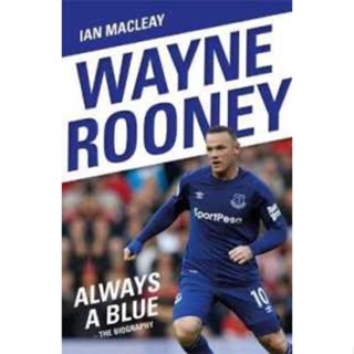 Wayne Rooney: Always a Blue - the Biography : Always a Blue