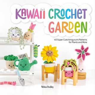 Kawaii Crochet Garden 40 Super Cute Amigurumi Patterns for Plants and More Melissa Bradley Paperback