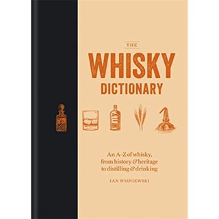 The Whisky Dictionary : An A-Z of whisky, from history &amp; heritage to distilling &amp; drinking