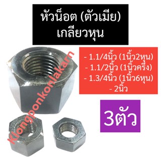 น๊อตตัวเมีย หัวน๊อตตัวเมีย เกลียวหุน 1.1/4" (1นิ้ว2หุน) , 1.3/4" (1นิ้ว6หุน) , 2นิ้ว น๊อตตัวเมียหกเหลี่ยม หัวน็อต น๊อต