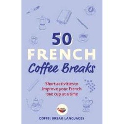 50 French Coffee Breaks : Short activities to improve your French one cup at a time