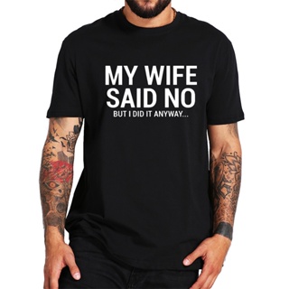 เสื้อยืดแนวสตรีท เสื้อยืดแขนสั้น ผ้าฝ้าย 100% พิมพ์ลาย Joke My Wife Said No But I Did It แฟชั่นฤดูร้อน ไซซ์ EU