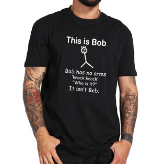 เสื้อยืดแนวสตรีท เสื้อยืดแขนสั้น ผ้าฝ้าย 100% พิมพ์ลาย This Is Bob Has No Arm Joke Phrase แฟชั่นฤดูร้อน ไซซ์ EU