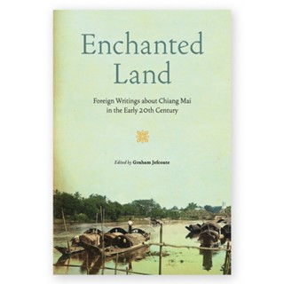 ENCHANTED LAND Foreign Writings About Chiang Mai in the Early 20th Century