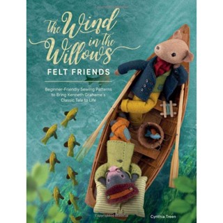 The Wind in the Willows Felt Friends : Beginner-friendly sewing patterns to bring Kenneth Grahames classic tale to life