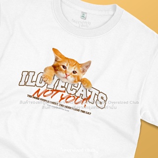 เสื้อยืดคนรักแมว I LOVE CATS, NOT YOU! Ginger Kitten [Classic Cotton 100% by Oversized Club]