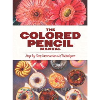 The Colored Pencil Manual: Step-By-Step Demonstrations for Essential Techniques