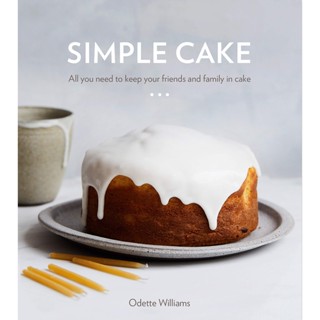 Simple Cake : All You Need to Keep Your Friends and Family in Cake