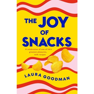 The Joy of Snacks : A celebration of one of lifes greatest pleasures, with recipes