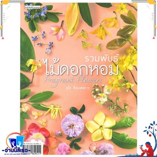 หนังสือ รวมพันธุ์ไม้ดอกหอม : Fragrant Flowers สนพ.บ้านและสวน หนังสือคนรักบ้านและสวน คู่มือปลูกต้นไม้