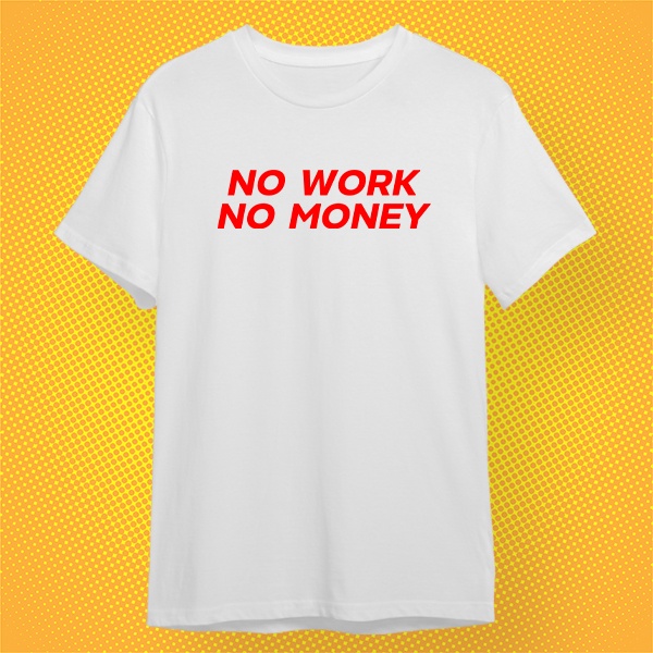 เสื้อยืด NO WORK NO MONEY ผ้า PREMIUM  COTTON 100%  COMB 30