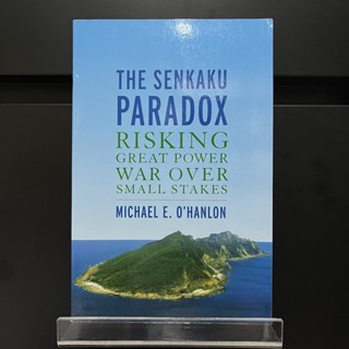 The Senkaku Paradox : Risking Great Power War Over Small Stakes - Michael E. OHanlon