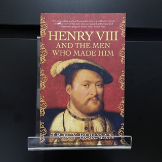 Henry VIII and the Men Who Made Him - Tracy Borman