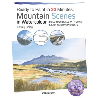 Ready to Paint in 30 Minutes: Mountain Scenes in Watercolour : Build Your Skills with Quick &amp; Easy Painting Projects