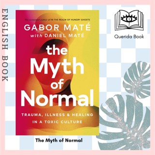 [Querida] หนังสือภาษาอังกฤษ The Myth of Normal Trauma, Illness &amp; Healing in a Toxic Culture by  Gabor Maté, Daniel Maté