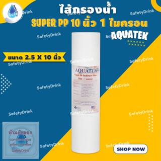 💦 SafetyDrink 💦 ไส้กรองน้ำ Super PP 10 นิ้ว 1 ไมครอน AQUATEK 💦