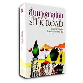 สิ้นทางสายไหม Shadow of Silkroad - หนังสือที่จะช่วยเน้นย้ำความยิ่งใหญ่ของ "เส้นทางสายไหม"