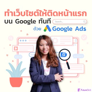 FutureSkill คอร์สเรียนออนไลน์ | ทำเว็บไซต์ให้ติดหน้าแรกบน Google ทันที ด้วย Google Ads