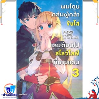 หนังสือ ผมโดนฯขับไสเลยฯไปสโลว์ไลฟ์ที่ชายแดน 3 LN สนพ.PHOENIX-ฟีนิกซ์ หนังสือเรื่องแปล ไลท์โนเวล (Light Novel - LN)