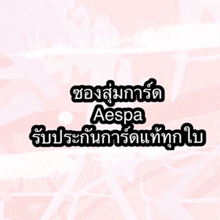 ซองสุ่มการ์ด aespa รับประกันการ์ดแท้ทุกใบ