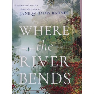 Where the River Bends: Recipes and stories from the table of Jane and Jimmy Barnes Hardcover