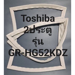 ขอบยางตู้เย็น Toshiba 2 ประตูรุ่นGR-HG52KDZโตชิบา