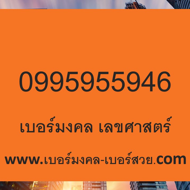 เบอร์มงคล เลขมงคล เบอร์โทรศัพท์ เบอร์มือถือ เบอร์สวย เบอร์มงคล 0995955946