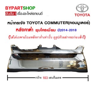 หน้ากระจัง TOYOTA COMMUTER(คอมมูเตอร์) หลังคาต่ำ ชุบโครเมี่ยม ปี2014-2018