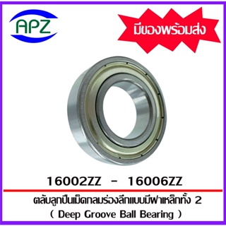 16002ZZ 16003ZZ 16004ZZ 16005ZZ 16006ZZ ตลับลูกปืนเม็ดกลมร่องลึก ฝาเหล็ก  ( Deep Groove ball bearings  ) จำหน่ายโดย Apz