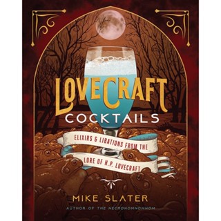 Lovecraft Cocktails : Elixirs &amp; Libations from the Lore of H. P. Lovecraft