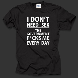 เสื้อยืด ผ้าฝ้าย 100% พิมพ์ลาย I Dont Need Sex The Goverment Fucks Me Everyday สําหรับผู้ชาย