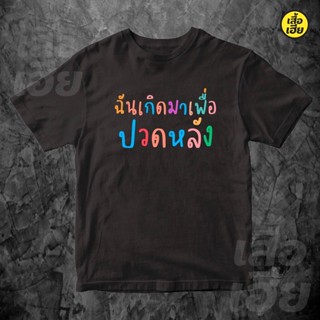 เสื้อยืดผ้าฝ้าย(พร้อมส่งเสื้อเฮีย) เสื้อ ฉันเกิดมาเพื่อปวดหลัง ผ้าCotton 100% ผ้าดีมากก มีขาวและดำ  ส่งไววันต่อวันจ้า