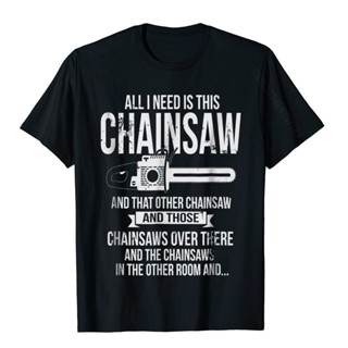 ขายดี!All I Need Is This Chainsaw T Shirt Funny Logger Shirt Cotton Tshirts For Adult Cal Tees New Coming Summer   huom