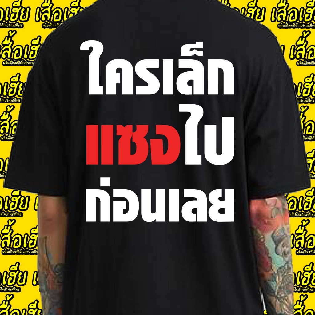 ( เสื้อเฮีย ) เสื้อ ใครเล็กไปก่อนเลย ผ้า Cotton 100 % ผ้าSOFT ใส่สบาย