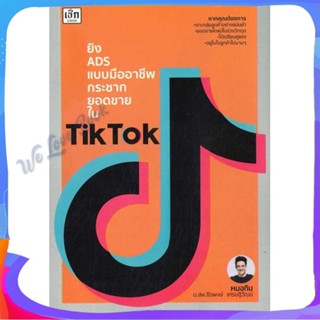 หนังสือ ยิง ADS แบบมืออาชีพกระชากยอดขายใน TikTok ผู้แต่ง ธีรพงษ์ เศรษฐิวัฒน์ หนังสือการบริหาร/การจัดการ การตลาดออนไลน์