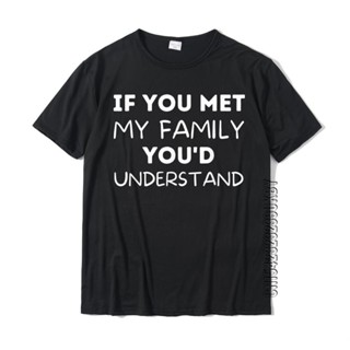 [S-5XL]เสื้อยืด ผ้าฝ้าย พิมพ์ลาย If You Met My Family Youd Understand Humor แฟชั่นฤดูร้อน สําหรับผู้ชาย