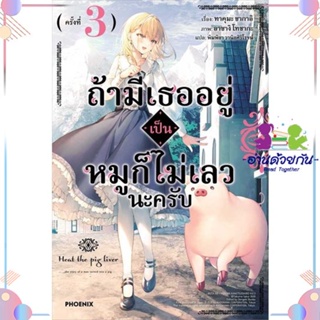 หนังสือ ถ้ามีเธออยู่เป็นหมูก็ไม่เลวนะครับ 3 (LN) ผู้แต่ง ทาคุมะ ซากาอิ สนพ.PHOENIX-ฟีนิกซ์ : หนังสือไลท์โนเวล Light Nove