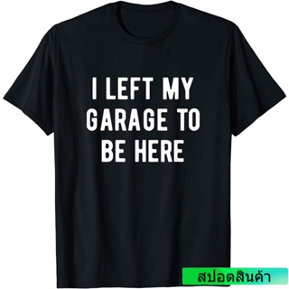 [S-5XL]เสื้อยืดท็อป ผ้าฝ้าย พิมพ์ลาย I Left My Garage To Be Here สําหรับผู้ชาย