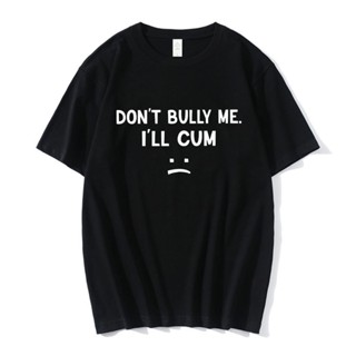 Ucv3 【พร้อมส่ง】Don&amp;#39; t Bully Me I&amp;#39;ll เสื้อยืดลําลอง ผ้าฝ้าย 100% แขนสั้น พิมพ์ลายตลก Memes เซ็กซี่ โอเวอร์ไซซ์ สํ