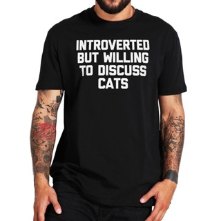 Introverted แต่ Willing To Discuss แมวเสื้อยืดตลก Introverted Pride Unisex Tee เสื้อฤดูร้อน100% ผ้าฝ้ายนุ่มผู้ชาย T เสื้