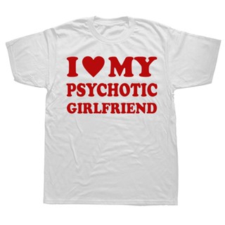 เสื้อยืดแขนสั้น ผ้าฝ้าย พิมพ์ลายกราฟฟิค I Love My Psychotic หรูหรา คุณภาพสูง แฟชั่นฤดูร้อน สําหรับผู้ชาย และผู้หญิง  