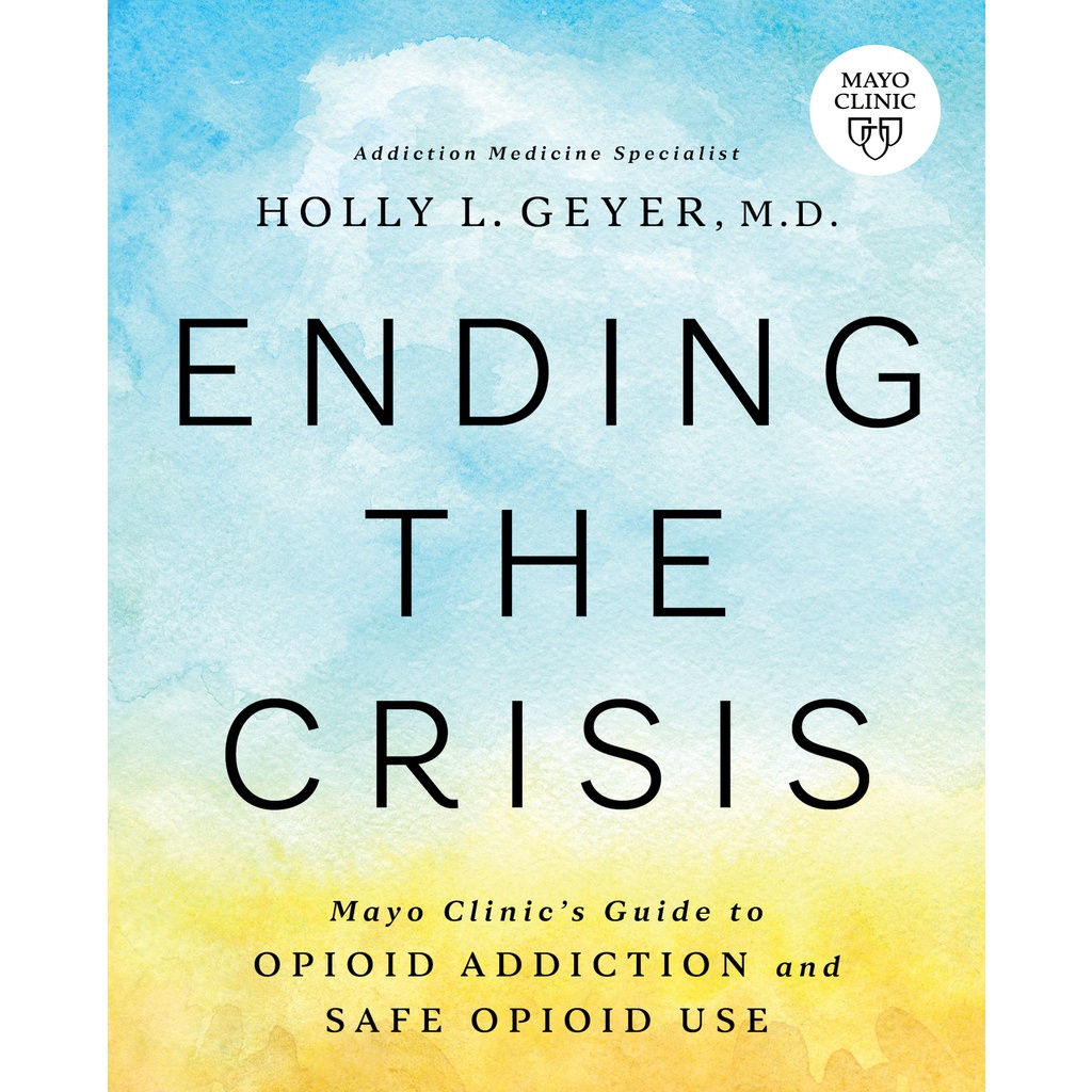 Ending the Crisis - Mayo Clinics Guide to Opioid Addiction and Safe Opioid Use โดย Holly Geyer (US e